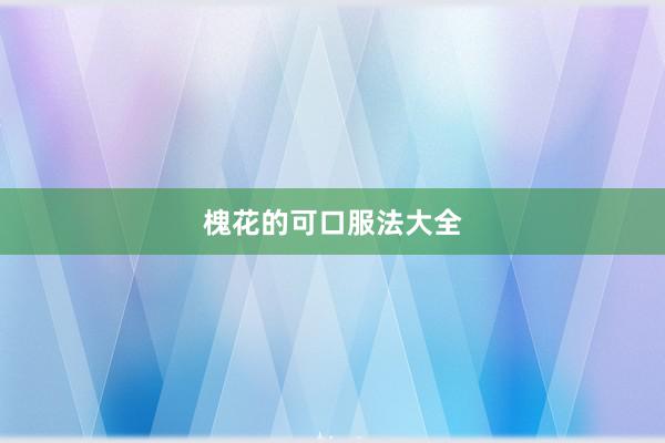 槐花的可口服法大全