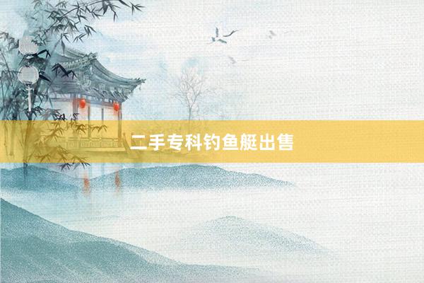 二手专科钓鱼艇出售